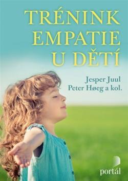 Trénink empatie u dětí - Jak podpořit přirozené vlohy - Jesper Juul; Peter Hoeg