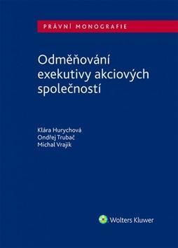 Odměňování exekutivy akciových společností - Právní monografie - Klára Hurychová; O. Trubač; Michal Vrajík