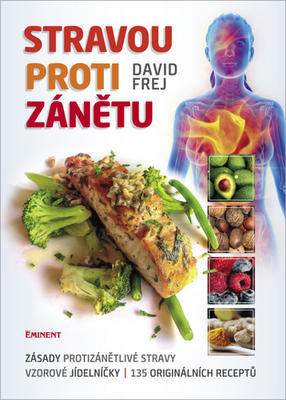 Stravou proti zánětu - Zásady protizánětlivé stravy, vzorový jídelníček, 135 originálních receptů - David Frej