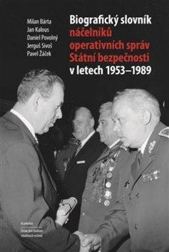 Biografický slovník náčelníků operativních správ Státní bezpečnosti 1953-1989 - Milan Bárta; Jan Kalous; Daniel Povolný