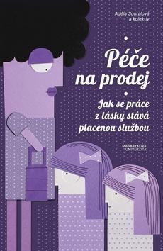 Péče na prodej - Jak se práce z lásky stává placenou službou - Adéla Souralová; Vendula Chalánková