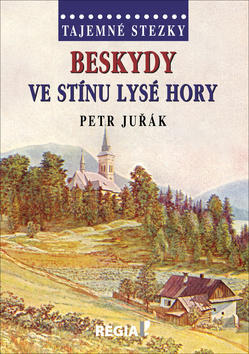 Beskydy Ve stínu Lysé hory - Tajemné stezky - Petr Juřák