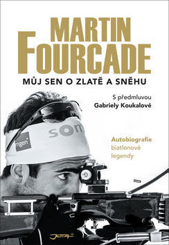 Martin Fourcade Můj sen o zlatě a sněhu - Autobiografie biatlonové legendy - Martin Fourcade