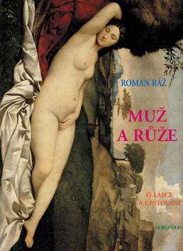 Muž a růže - O lásce a cestování - Roman Ráž