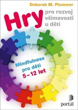 Hry pro rozvoj všímavosti u dětí - Mindfulness pro děti 5-12 let - Deborah M. Plummer; Pavla Le Roch