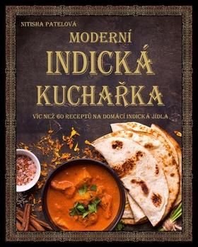 Moderní indická kuchařka - Více než 60 receptů na domácí indická jídla - Nitisha Patelová