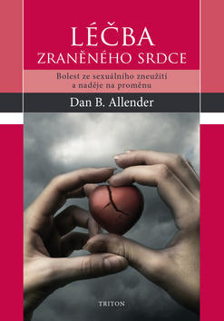 Léčba zraněného srdce - Bolest ze sexuálního zneužití a naděje na proměnu - Dan B. Allender