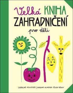 Velká kniha zahradničení pro děti - Caroline Pellissier; Virginie Aladjidi; Elisa Géhin