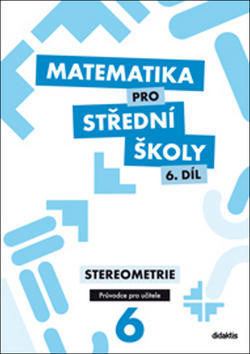 Matematika pro střední školy 6. díl Průvodce pro učitele - Stereometrie - E. Maňásková