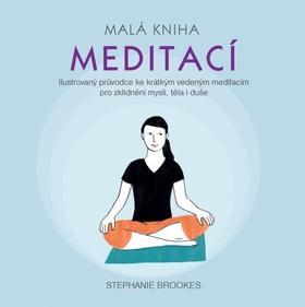 Malá kniha meditací - Ilustrovaný průvodce ke krátkým vedeným meditacím pro zklidnění mysli, těla - Stephanie Brookes
