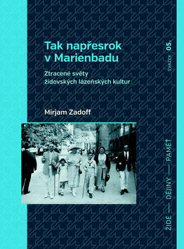 Tak napřesrok v Marienbadu - Ztracené světy židovských lázeňských kultur - Mirjam Zadoff