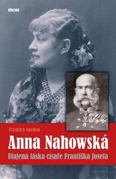 Anna Nahowská - Utajená láska císaře Františka Josefa - Friedrich Saathen