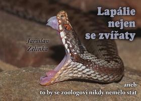Lapálie nejen se zvířaty - aneb to by se zoologovi nikdy nemělo stát - Jaroslav Zelinka