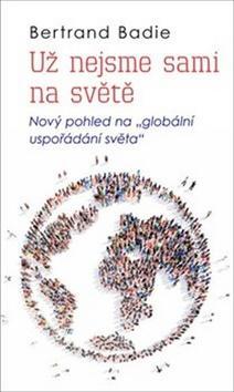 Už nejsme sami na světě - Nový pohled na "globální uspořádání světa" - Bertrand Badie