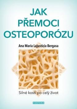 Jak přemoci osteoporózu - Silné kosti po celý život - Anna Maria Lajusticia Bergasa