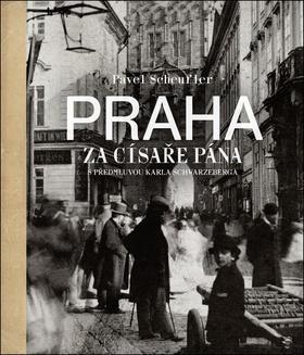 Praha za císaře pána - Staré fotografie vyprávějí - Pavel Scheufler