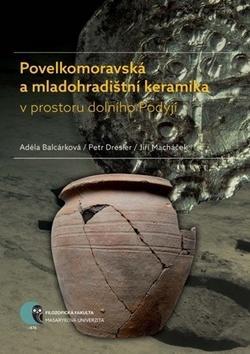 Povelkomoravská a mladohradištní keramika v prostoru dolního Podyjí - Adéla Balcárková; Petr Dresler; Jiří Macháček