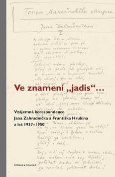 Ve znamení „jadis“ ... - Vzájemná korespondence Jana Zahradníčka a Františka Hrubína z let 1937–1950 - František Hrubín; Jan Zahradníček