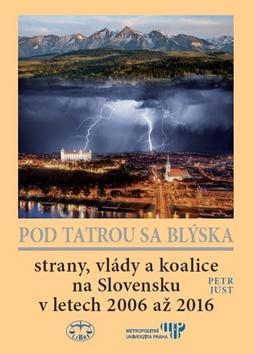 Pod Tatrou sa blýska - Strany, vlády a koalice na Slovensku v letech 2006 až 2016 - Petr Just