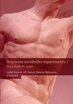 Svůdnost sociálního experimentu - Nový člověk 20. století - Lukáš Fasora; Jiří Hanuš; Denisa Nečasová