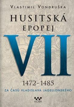Husitská epopej VII 1472-1485 - Za časů Vladislava Jagelonského - Vlastimil Vondruška