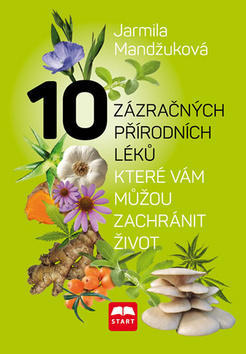10 zázračných přírodních léků - které vám můžou zachránit život - Jarmila Mandžuková