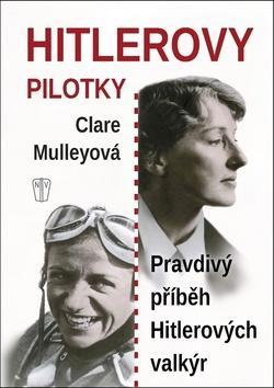 Hitlerovy pilotky - Pravdivý příběh Hitlerových valkýr - Clare Mulley