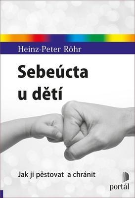 Sebeúcta u dětí - Jak ji pěstovat a chránit - Heinz-Peter Röhr