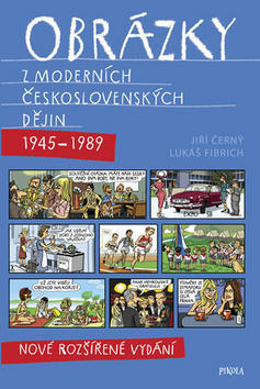 Obrázky z moderních československých dějin (1945–1989) - Nové rozšířené vydání - Jiří Černý; Lukáš Fibrich