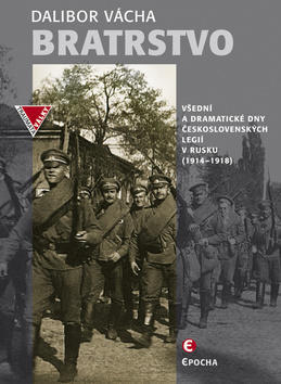 Bratrstvo - Všední a dramatické dny československých legií v Rusku (1914–1918) - Dalibor Vácha