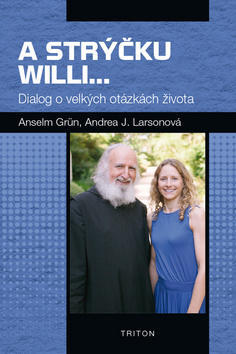 A strýčku Willi... - Dialog o velkých otázkách života - Anselm Grün; Andrea J. Larsonová