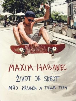 Maxim Habanec Život je skejt - Můj příběh trick tipy - Maxim Habanec