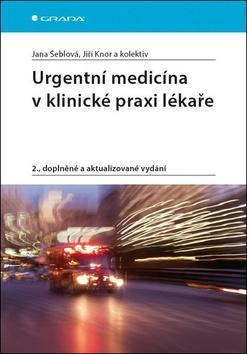 Urgentní medicína v klinické praxi lékaře - 2., doplněné a aktualizované vydání - Jana Šeblová; Jiří Knor