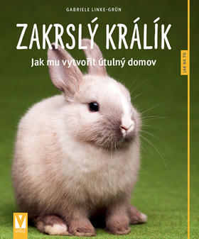 Zakrslý králík - Jak mu vytvořit útulný domov - Gabriele Linke-Grün