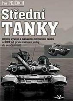 Střední tanky I. díl - Dějiny vývoje a nasazení středních tanků a MBT od první světové války do současn - Ivo Pejčoch