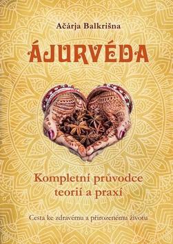 Ajurvéda - Kompletní průvdce teorií a praxí - Ačárja Balkrišna