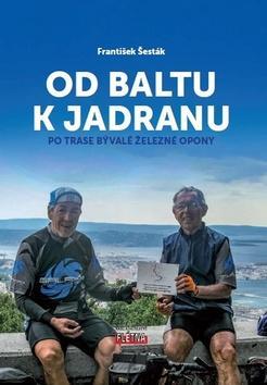 Od Baltu k Jadranu - Po trase bývalé železné opony - František Šesták