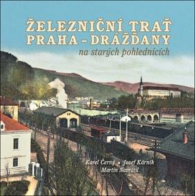 Železniční trať Praha-Drážďany na starých pohlednicích - Karel Černý; Josef Kárník; Martin Navrátil