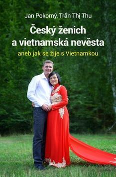 Český ženich a vietnamská nevěsta - aneb jak se žije s Vietnamkou - Jan Pokorný; Tran Thi Thu
