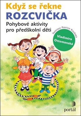 Když se řekne Rozcvička - Pohybové aktivity pro předškolní děti - Vladimíra Ottomanská; Patricie Koubská