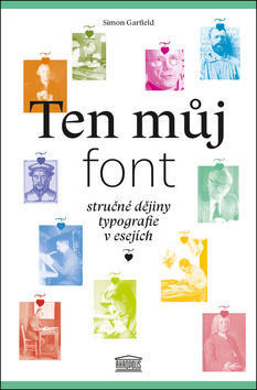 Ten můj font - Stručné dějiny typografie v esejích - Simon Garfield