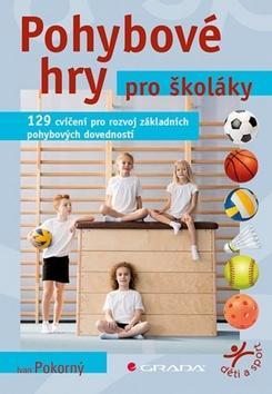 Pohybové hry pro školáky - 129 cvičení pro rozvoj sportovních dovedností - Ivan Pokorný