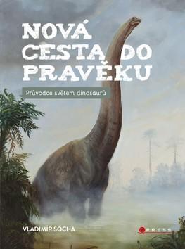 Nová cesta do pravěku - Průvodce světem dinosaurů - Vladimír Socha