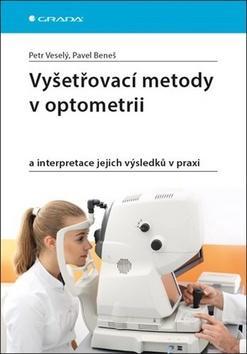Vyšetřovací metody v optometrii - a interpretace jejich výsledků v praxi - Petr Veselý; Pavel Beneš