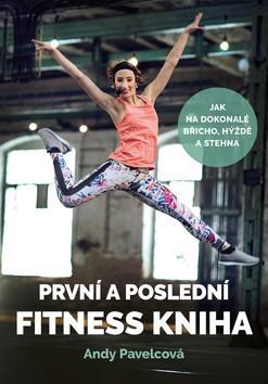 První a poslední fitness kniha - Andy Pavelcová; Andrea Mokrejšová