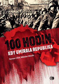 100 Hodin, kdy umírala republika - Roman Cílek; Miloslav Moulis