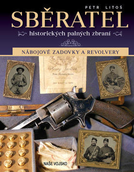 Sběratel historických palných zbraní - Nábojové zadovky a revolvery - Petr Litoš