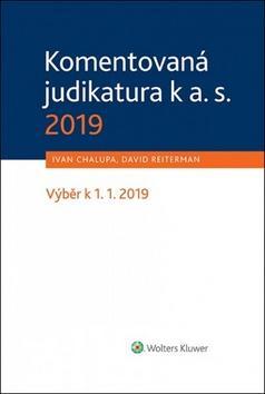 Komentovaná judikatura k a. s. 2019 - Výběr k 1. 1. 2019 - Ivan Chalupa; David Reiterman