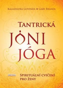 Tantrická jóni jóga - Spirituální cvičení pro ženy - Kalashatra Govinda; Gaby Brandl