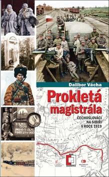 Prokletá magistrála - Čechoslováci na Sibiři v roce 1919 - Dalibor Vácha
